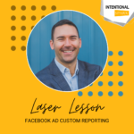 Digital Advertising Laser Lesson – Facebook & Instagram Ad Custom Reporting