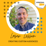 Digital Advertising Laser Lesson – Creating Custom Audiences